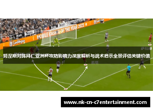 努涅斯对阵拜仁亚洲杯攻防影响力深度解析与战术启示全景评估关键价值