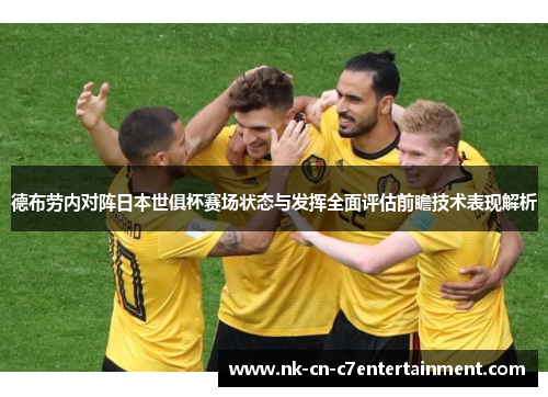 德布劳内对阵日本世俱杯赛场状态与发挥全面评估前瞻技术表现解析 德布劳内对阵日本世俱杯赛场状态与发挥全面评估前瞻技术表现解析