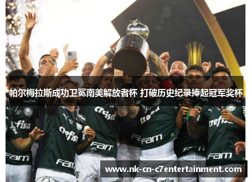 帕尔梅拉斯成功卫冕南美解放者杯 打破历史纪录捧起冠军奖杯