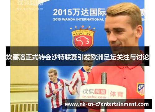 坎塞洛正式转会沙特联赛引发欧洲足坛关注与讨论 坎塞洛正式转会沙特联赛引发欧洲足坛关注与讨论