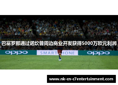 巴塞罗那通过诺坎普周边商业开发获得5000万欧元利润 巴塞罗那通过诺坎普周边商业开发获得5000万欧元利润