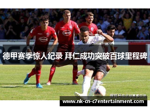 德甲赛季惊人纪录 拜仁成功突破百球里程碑