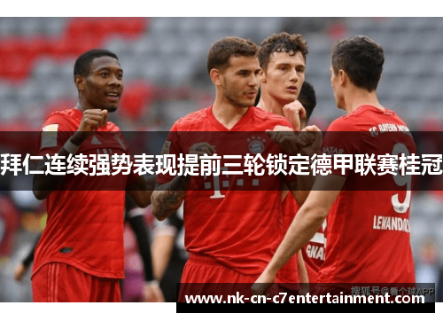 拜仁连续强势表现提前三轮锁定德甲联赛桂冠