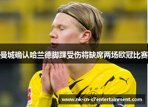 曼城确认哈兰德脚踝受伤将缺席两场欧冠比赛