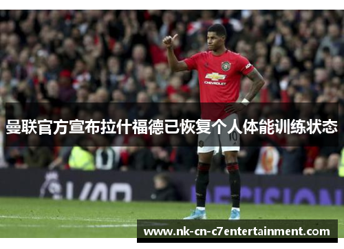 曼联官方宣布拉什福德已恢复个人体能训练状态