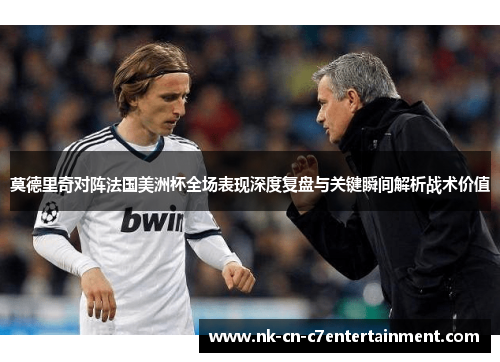 莫德里奇对阵法国美洲杯全场表现深度复盘与关键瞬间解析战术价值